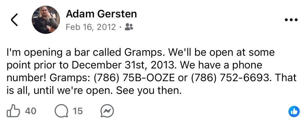 screenshot of a Facebook post from user Adam Gersten, date stamped February 16, 2012, reading, "I'm opening a bar called Gramps. We'll be open at some point prior to December 31st, 2013. We have a phone number! Gramps: (786)75B-OOZE, or (786) 752-6693. That is all, until we're open. See you then."