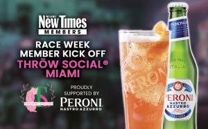 graphic showing a cocktail next to a bottle of Peroni with text on the left reading, "New Times Members. Race Week Member Kick Off. Throw Social Miami. Proudly supported by Peroni Nastro Azzurro"